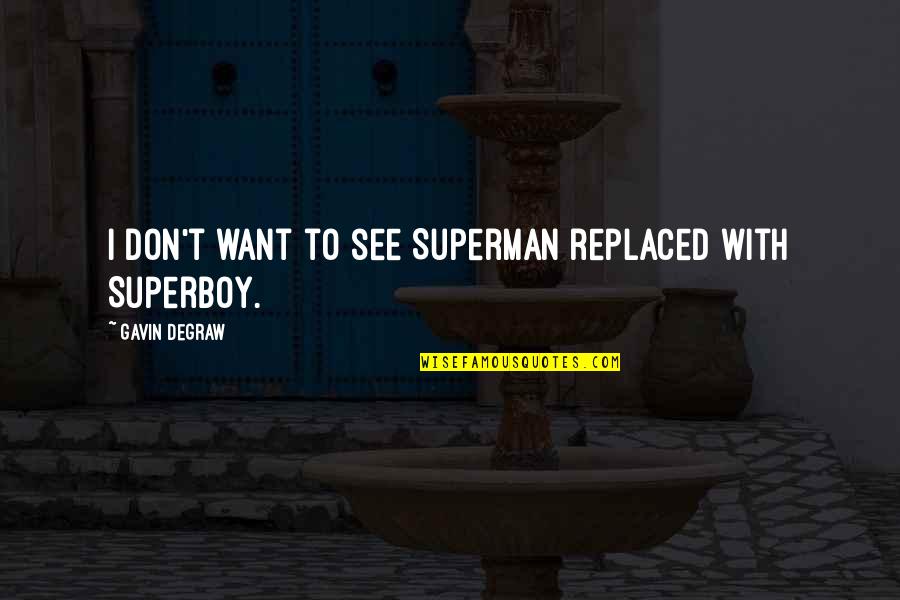 Aiona Pressley Quotes By Gavin DeGraw: I don't want to see Superman replaced with