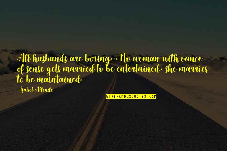 Aiona Pressley Quotes By Isabel Allende: All husbands are boring... No woman with ounce