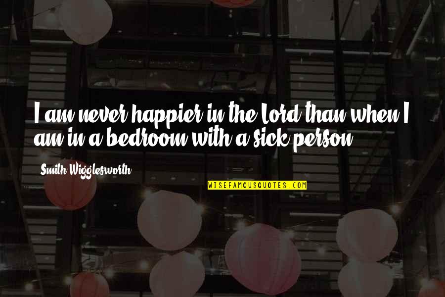 Aiping Zhu Quotes By Smith Wigglesworth: I am never happier in the Lord than Aiping Zhu Quotes By Smith Wigglesworth: I am never happier in the Lord than
