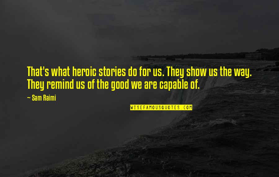 Aipitivi Quotes By Sam Raimi: That's what heroic stories do for us. They