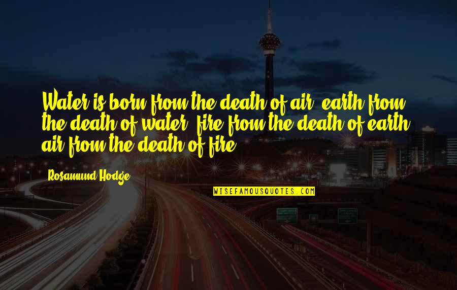 Air And Fire Quotes By Rosamund Hodge: Water is born from the death of air, Air And Fire Quotes By Rosamund Hodge: Water is born from the death of air,