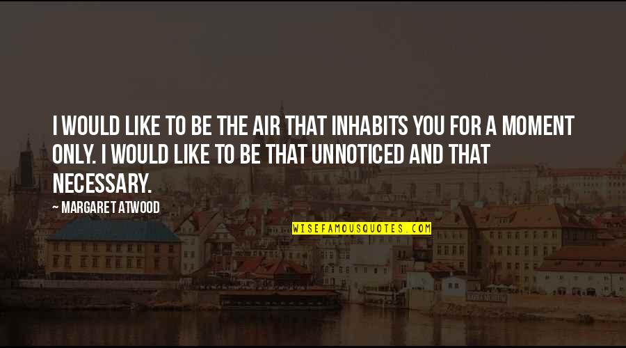 Air And Love Quotes By Margaret Atwood: I would like to be the air that