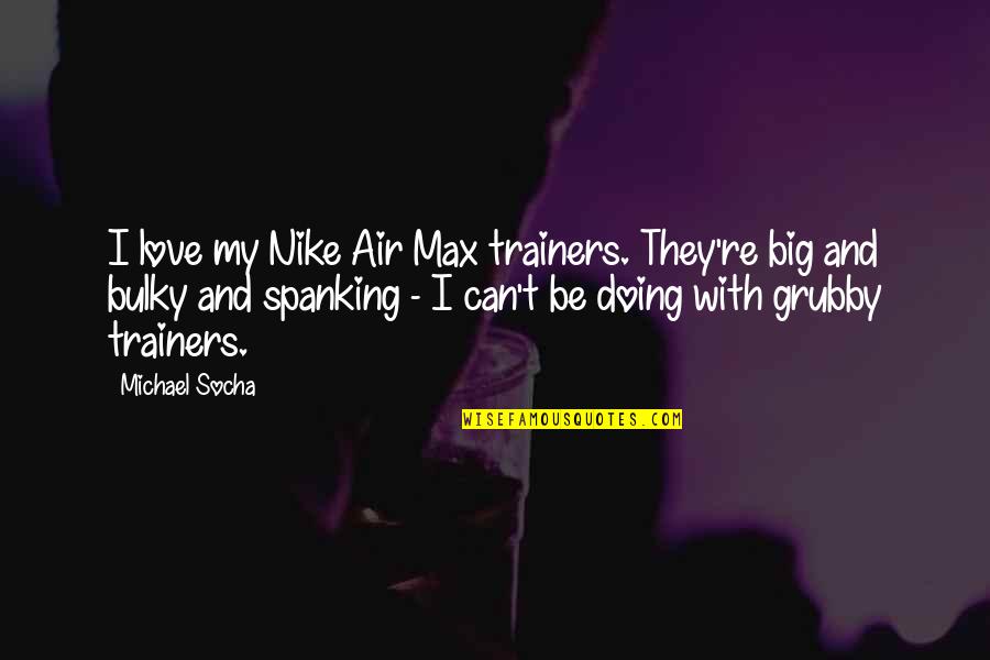 Air And Love Quotes By Michael Socha: I love my Nike Air Max trainers. They're