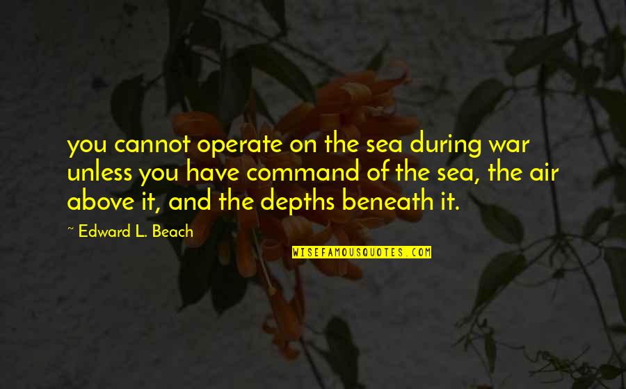 Air And Sea Quotes By Edward L. Beach: you cannot operate on the sea during war