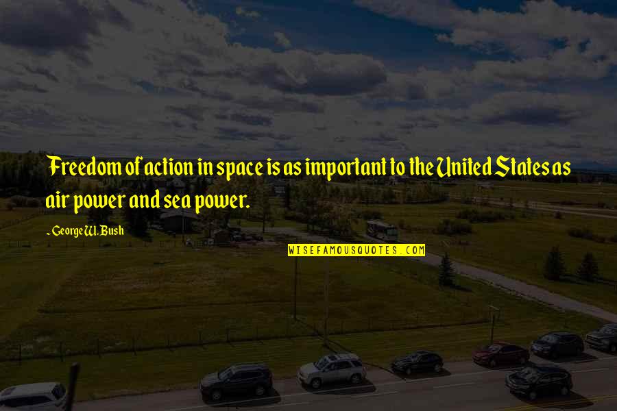 Air And Sea Quotes By George W. Bush: Freedom of action in space is as important