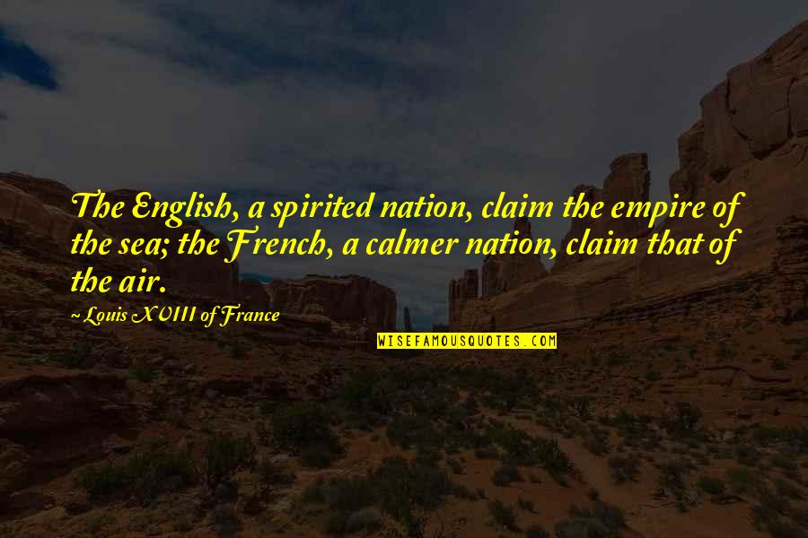 Air And Sea Quotes By Louis XVIII Of France: The English, a spirited nation, claim the empire