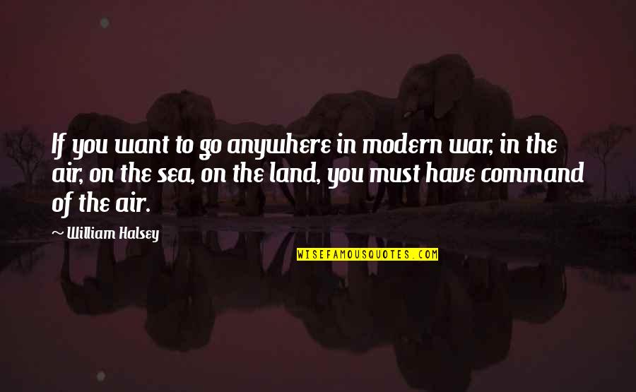 Air And Sea Quotes By William Halsey: If you want to go anywhere in modern