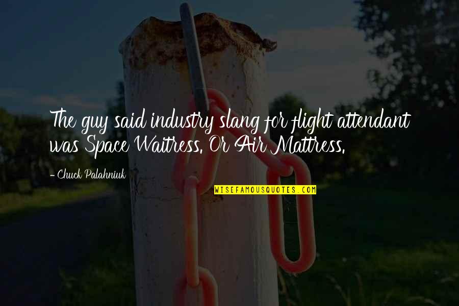 Air And Space Quotes By Chuck Palahniuk: The guy said industry slang for flight attendant