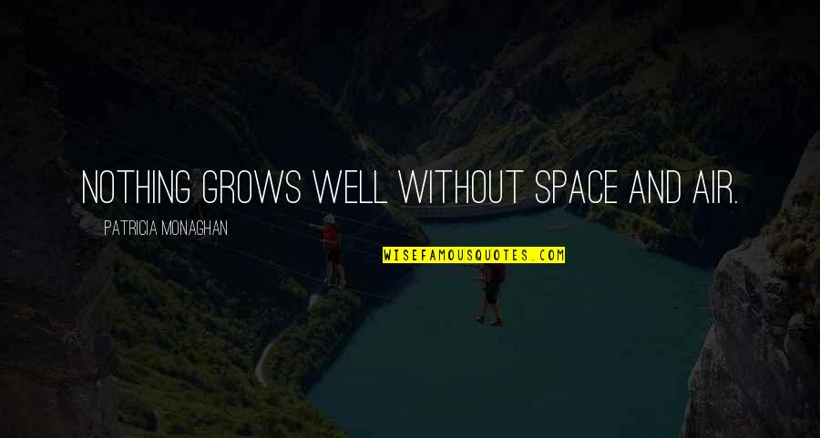 Air And Space Quotes By Patricia Monaghan: Nothing grows well without space and air.
