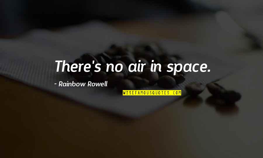 Air And Space Quotes By Rainbow Rowell: There's no air in space.