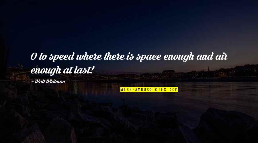 Air And Space Quotes By Walt Whitman: O to speed where there is space enough
