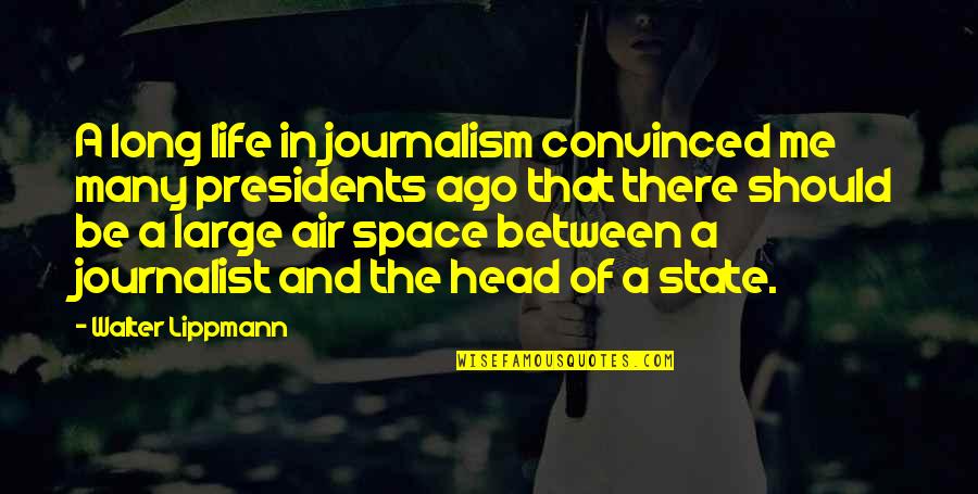 Air And Space Quotes By Walter Lippmann: A long life in journalism convinced me many