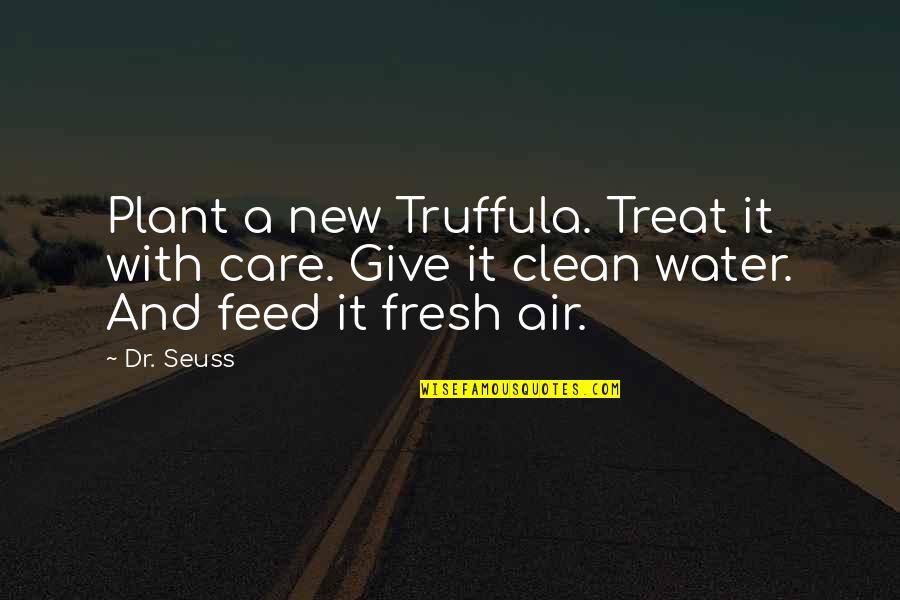 Air And Water Quotes By Dr. Seuss: Plant a new Truffula. Treat it with care.