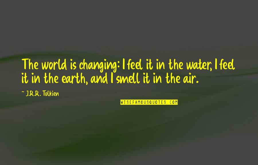 Air And Water Quotes By J.R.R. Tolkien: The world is changing: I feel it in