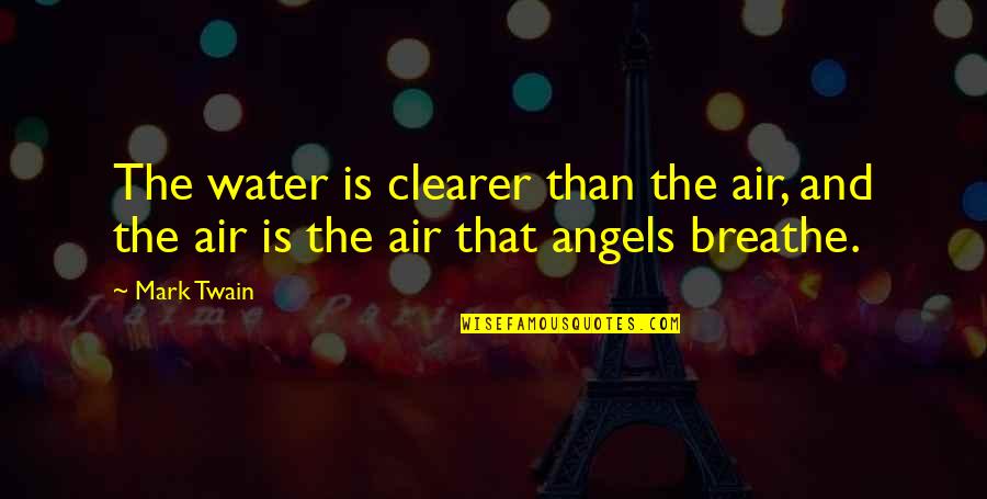 Air And Water Quotes By Mark Twain: The water is clearer than the air, and