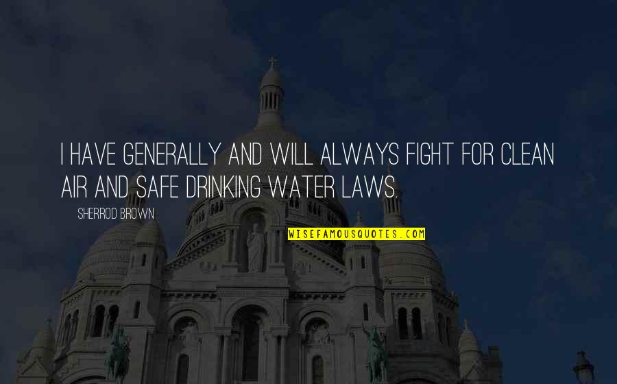 Air And Water Quotes By Sherrod Brown: I have generally and will always fight for