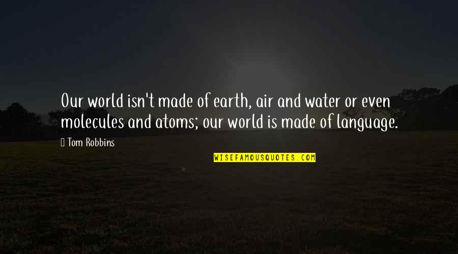 Air And Water Quotes By Tom Robbins: Our world isn't made of earth, air and