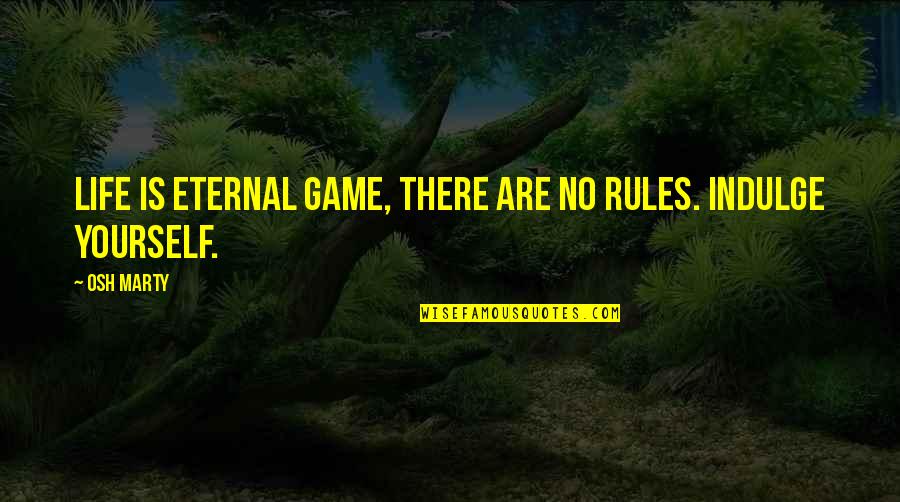 Air Canada Vacations Group Quotes By Osh Marty: Life is eternal game, there are no rules.