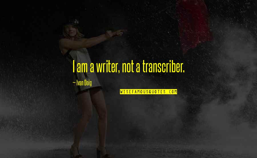 Air Cavalry Quotes By Ivan Doig: I am a writer, not a transcriber.