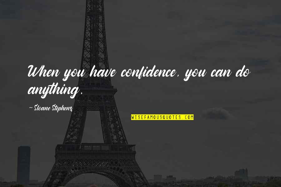 Air Cavalry Quotes By Sloane Stephens: When you have confidence, you can do anything.