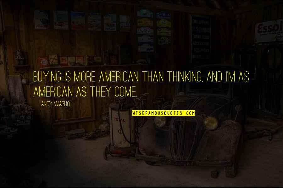 Air Charter Quote Quotes By Andy Warhol: Buying is more American than thinking, and I'm
