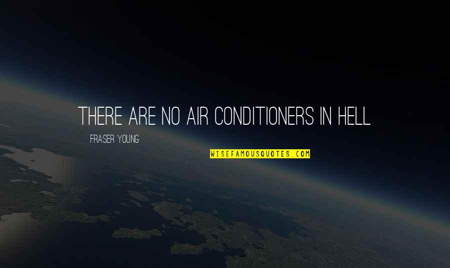 Air Conditioner Quotes By Fraser Young: There are no air conditioners in Hell