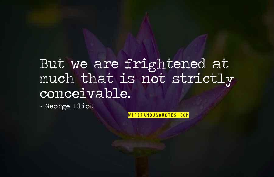 Air Conditioner Quotes By George Eliot: But we are frightened at much that is