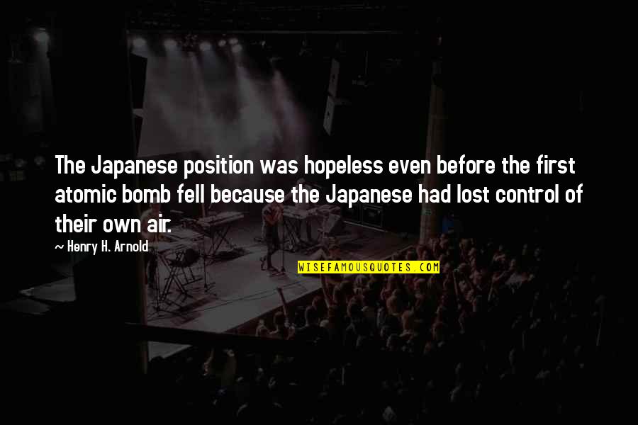Air Control Quotes By Henry H. Arnold: The Japanese position was hopeless even before the Air Control Quotes By Henry H. Arnold: The Japanese position was hopeless even before the
