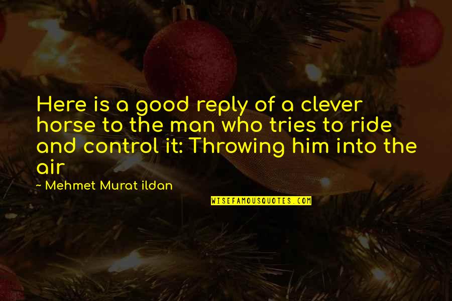 Air Control Quotes By Mehmet Murat Ildan: Here is a good reply of a clever Air Control Quotes By Mehmet Murat Ildan: Here is a good reply of a clever