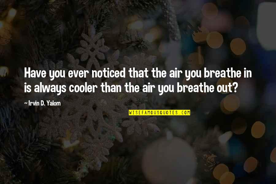 Air Cooler Quotes By Irvin D. Yalom: Have you ever noticed that the air you