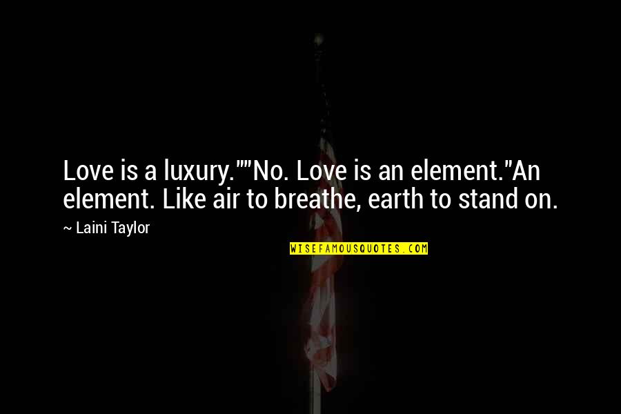 Air Element Quotes By Laini Taylor: Love is a luxury.""No. Love is an element."An