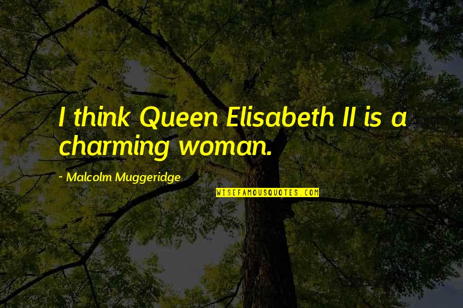 Air Element Quotes By Malcolm Muggeridge: I think Queen Elisabeth II is a charming