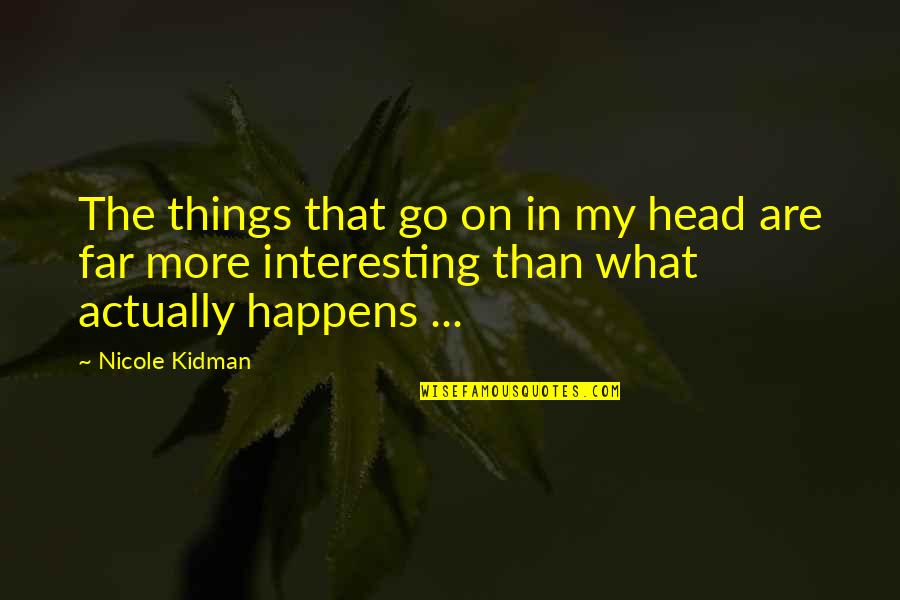 Air Element Quotes By Nicole Kidman: The things that go on in my head
