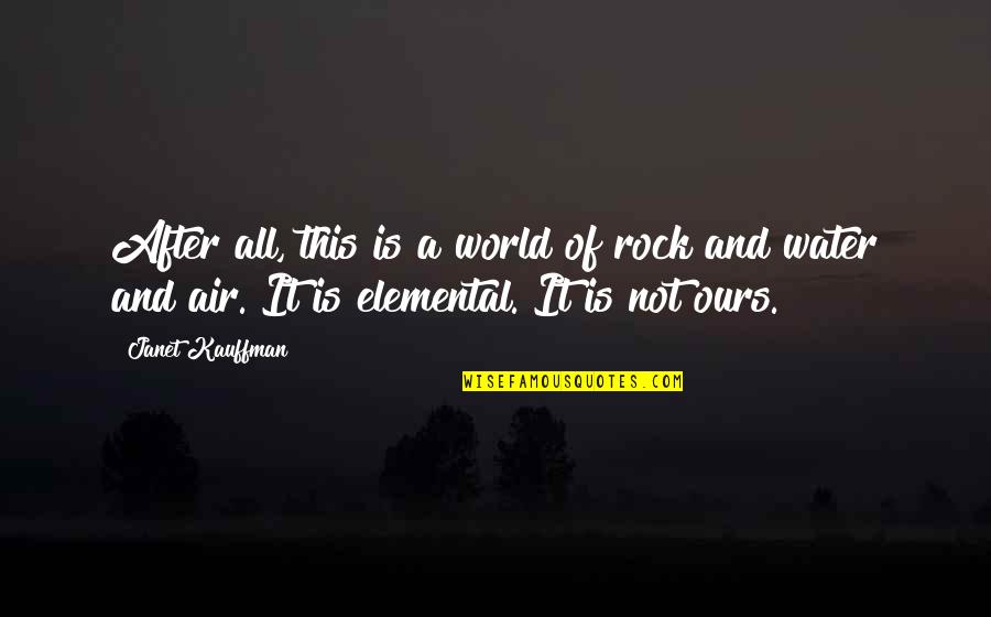 Air Elemental Quotes By Janet Kauffman: After all, this is a world of rock