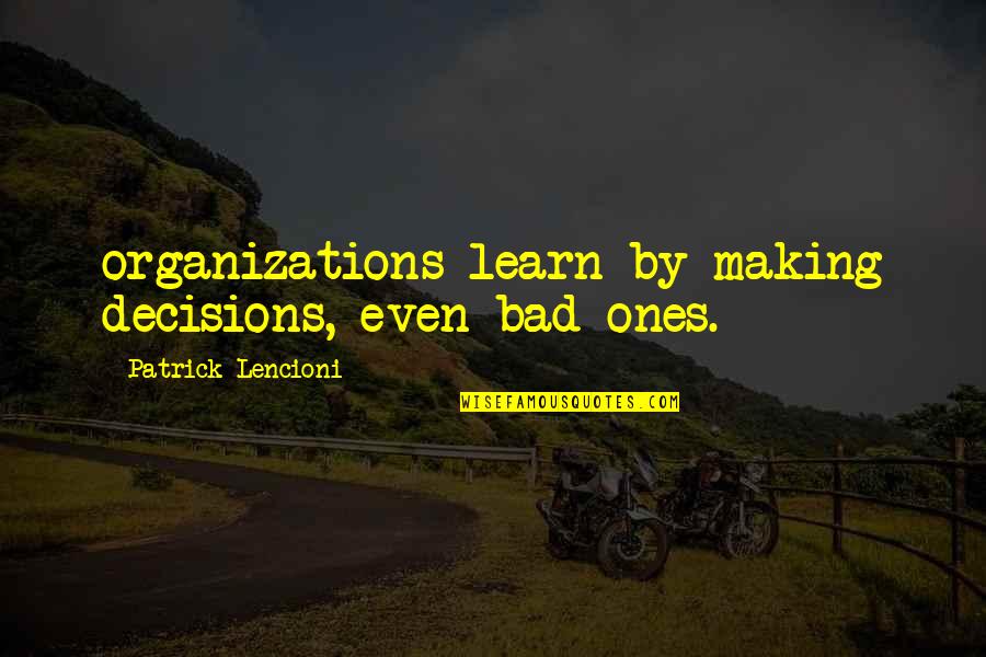 Air Elemental Quotes By Patrick Lencioni: organizations learn by making decisions, even bad ones.