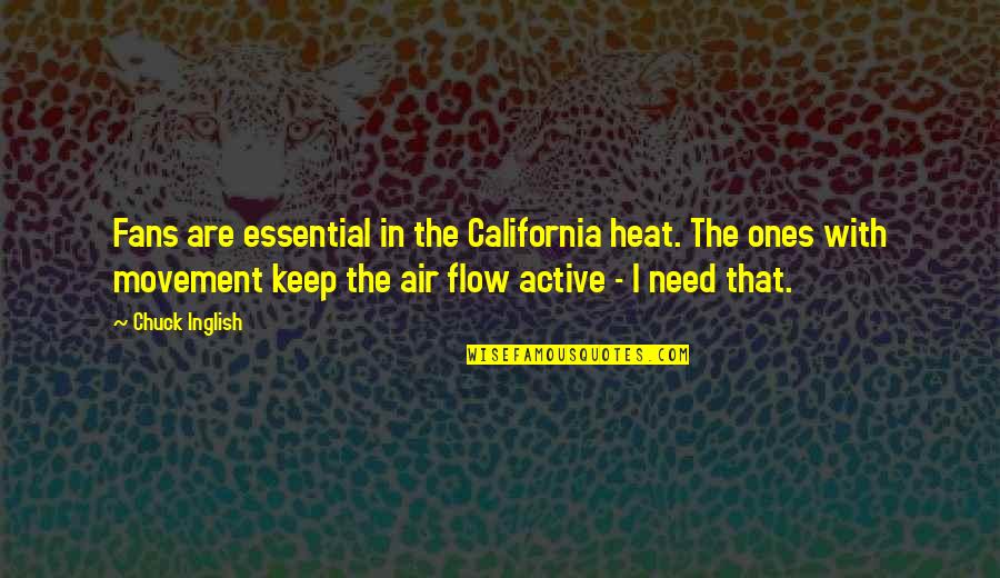 Air Flow Quotes By Chuck Inglish: Fans are essential in the California heat. The