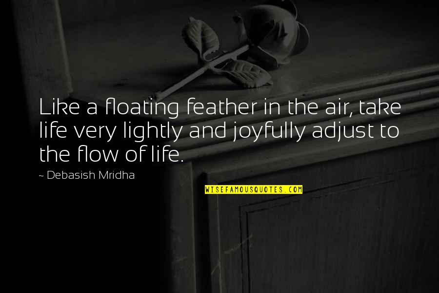 Air Flow Quotes By Debasish Mridha: Like a floating feather in the air, take
