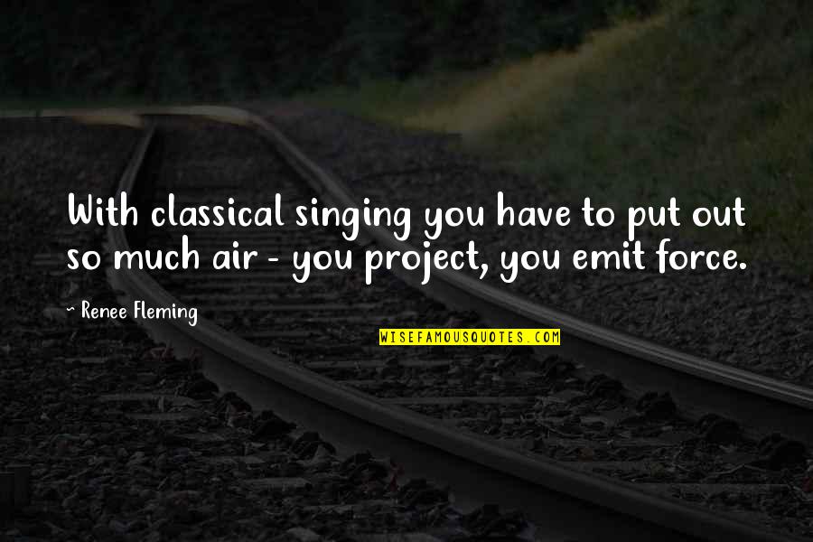 Air Force 1 Quotes By Renee Fleming: With classical singing you have to put out Air Force 1 Quotes By Renee Fleming: With classical singing you have to put out