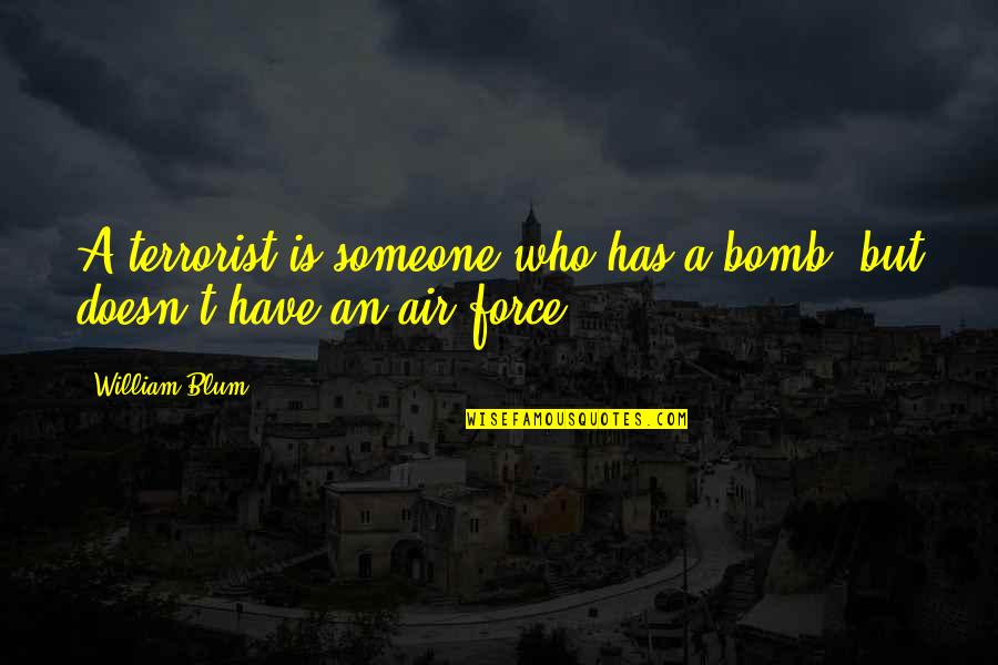 Air Force 1 Quotes By William Blum: A terrorist is someone who has a bomb,