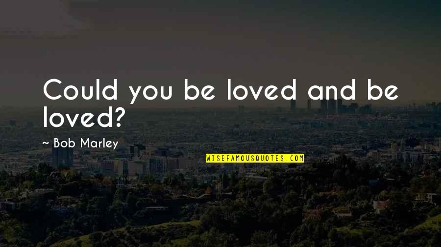 Air Force Academy Quotes By Bob Marley: Could you be loved and be loved?
