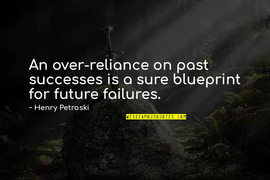 Air Force Chief Master Sergeant Quotes By Henry Petroski: An over-reliance on past successes is a sure