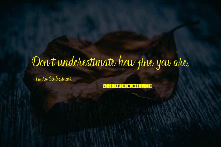 Air Force Cyberspace Quotes By Laura Schlessinger: Don't underestimate how fine you are. Air Force Cyberspace Quotes By Laura Schlessinger: Don't underestimate how fine you are.