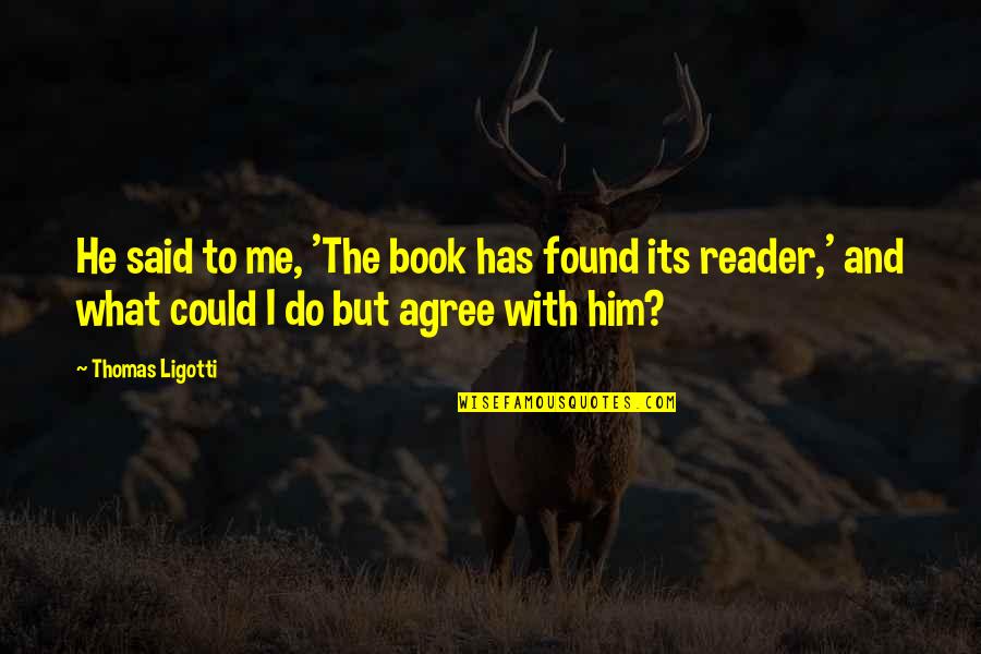 Air Force Cyberspace Quotes By Thomas Ligotti: He said to me, 'The book has found Air Force Cyberspace Quotes By Thomas Ligotti: He said to me, 'The book has found