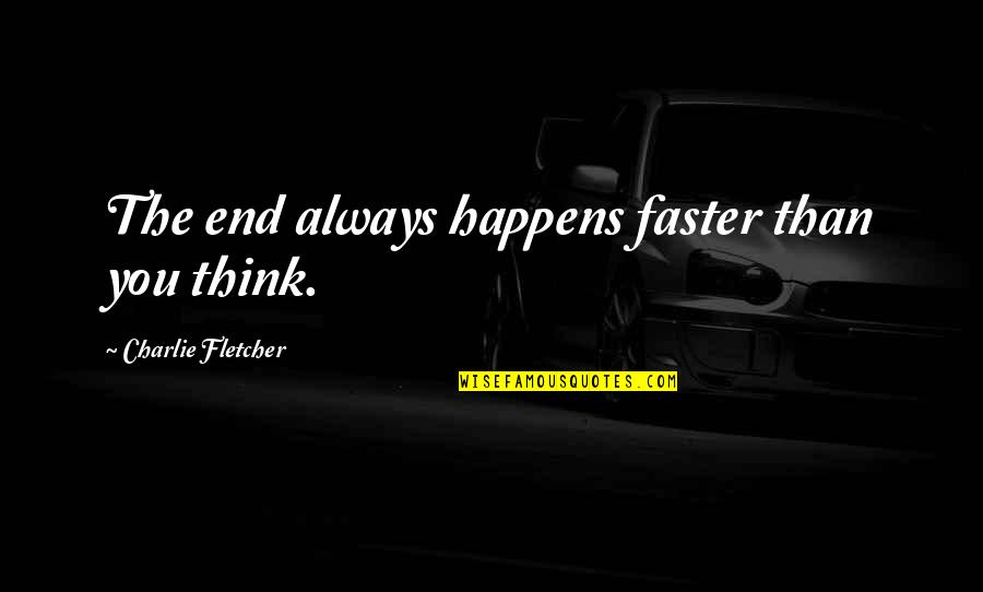 Air Force Fighter Pilot Quotes By Charlie Fletcher: The end always happens faster than you think. Air Force Fighter Pilot Quotes By Charlie Fletcher: The end always happens faster than you think.