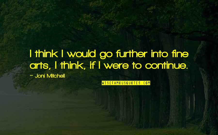 Air Force Fighter Pilot Quotes By Joni Mitchell: I think I would go further into fine