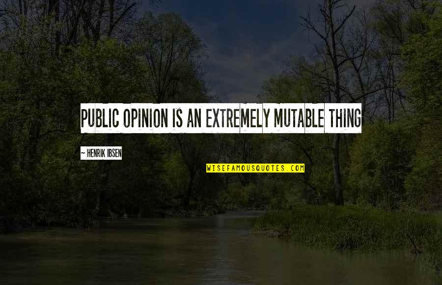 Air Force First Sergeant Quotes By Henrik Ibsen: Public opinion is an extremely mutable thing