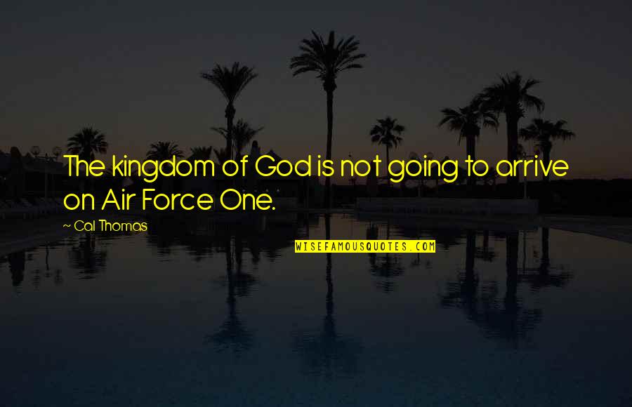 Air Force Quotes By Cal Thomas: The kingdom of God is not going to