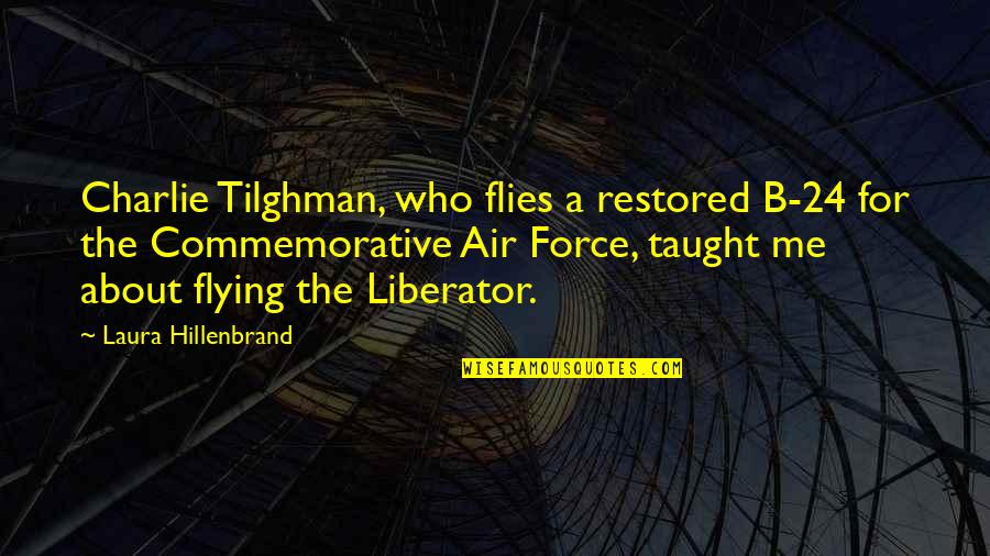Air Force Quotes By Laura Hillenbrand: Charlie Tilghman, who flies a restored B-24 for