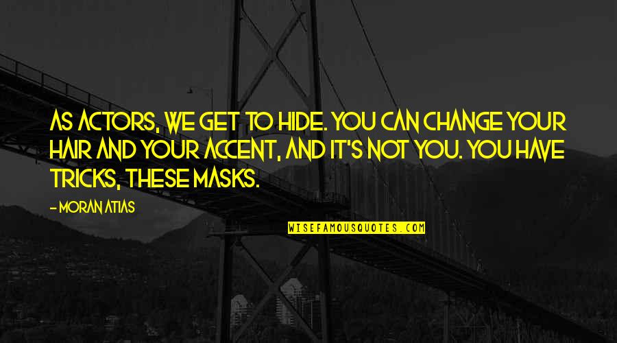 Air Force Sayings And Quotes By Moran Atias: As actors, we get to hide. You can Air Force Sayings And Quotes By Moran Atias: As actors, we get to hide. You can