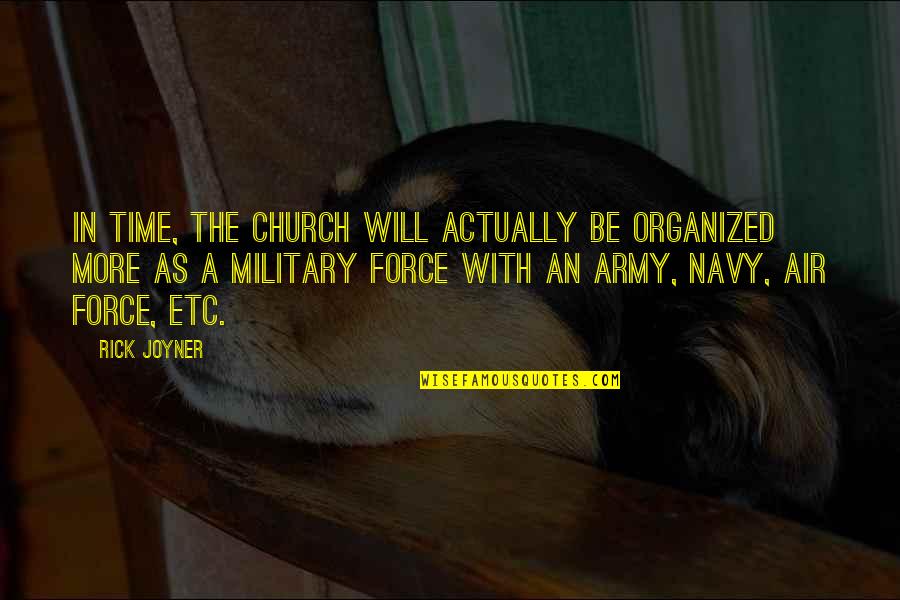 Air Force Vs Army Quotes By Rick Joyner: In time, the church will actually be organized